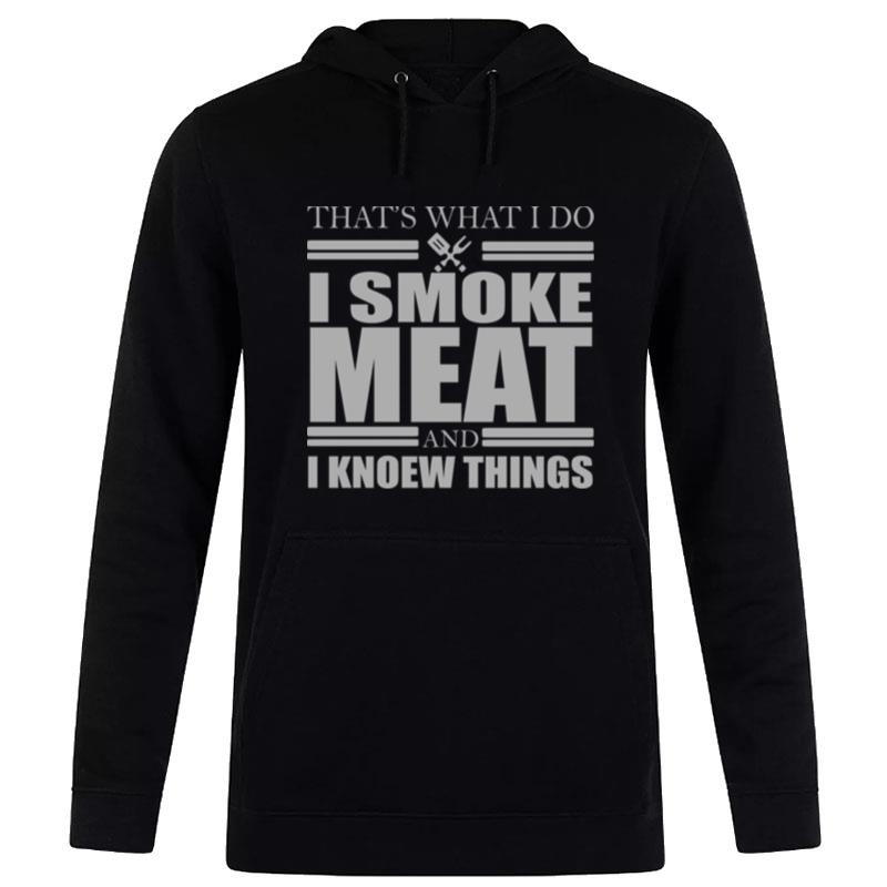 That's What I Do I Smoke Meat And I Know Things Hoodie