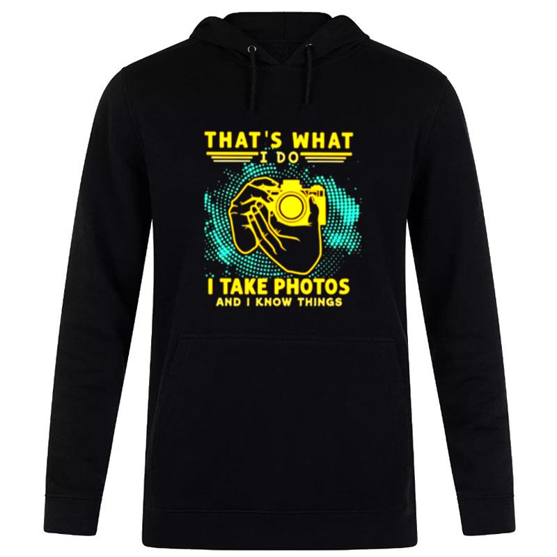 That's What I Do I Take Photos And I Know Things Hoodie