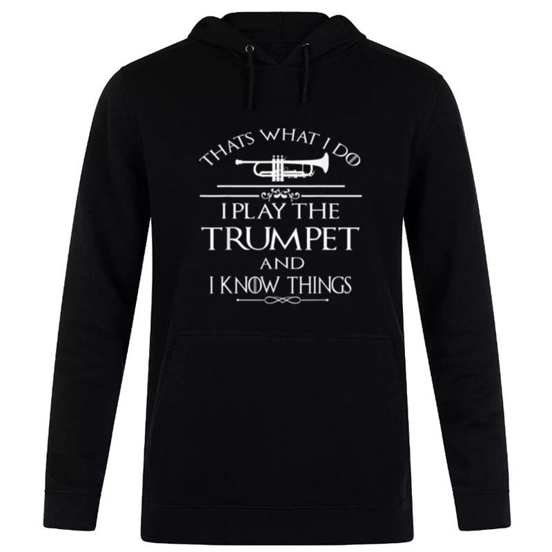 Thats What I Do I Play The Trumpet And I Know Thing Hoodie