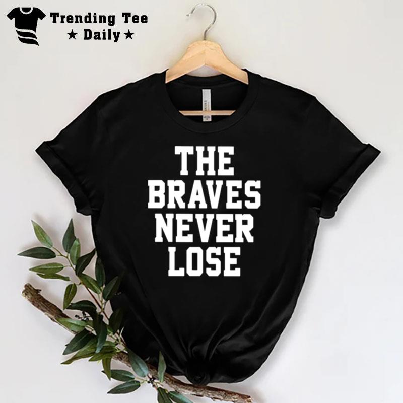 The Atlanta Braves Never Lose T-Shirt