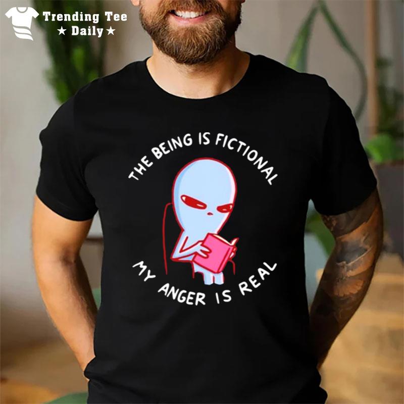 The Being Is Fictional My Anger Is Real T-Shirt