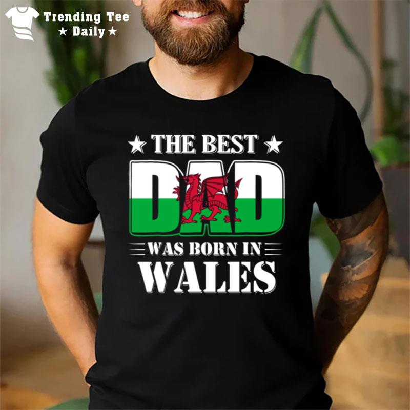 The Best Dad Was Born In Wales T-Shirt