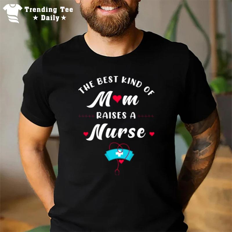 The Best Kind Of Mom Raise A Nurse Mother Day T-Shirt