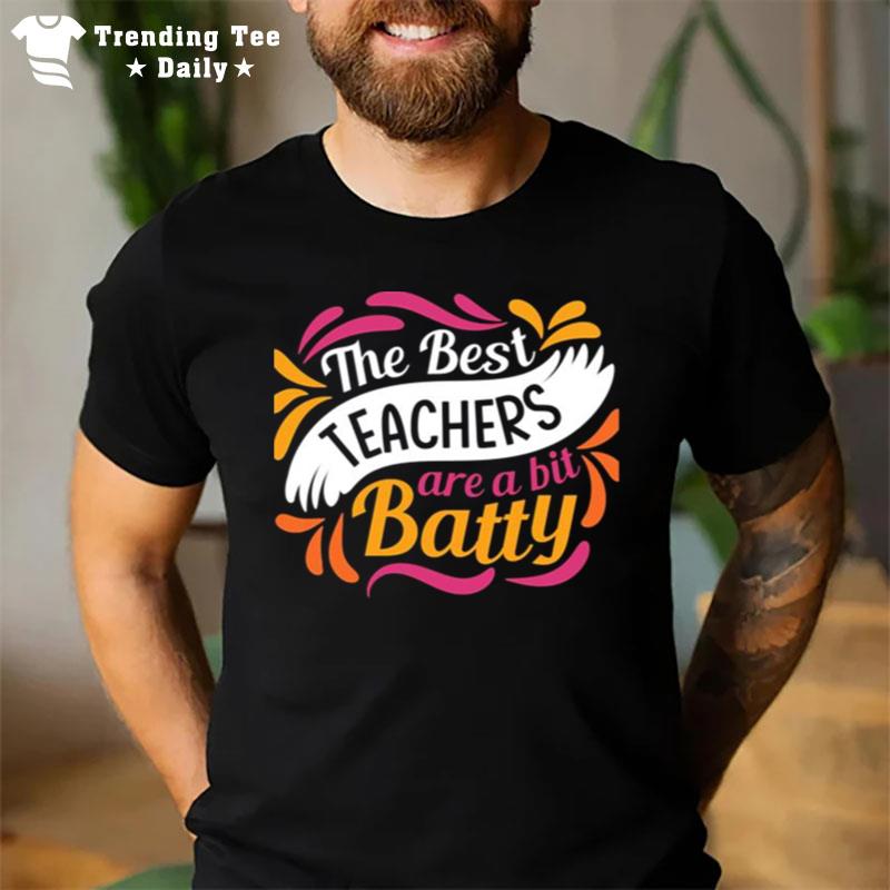 The Best Teachers Are A Bit Batty T-Shirt