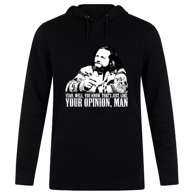 The Big Lebowski Yeah Well You Know Thats Just Like Your Opinion Man Hoodie