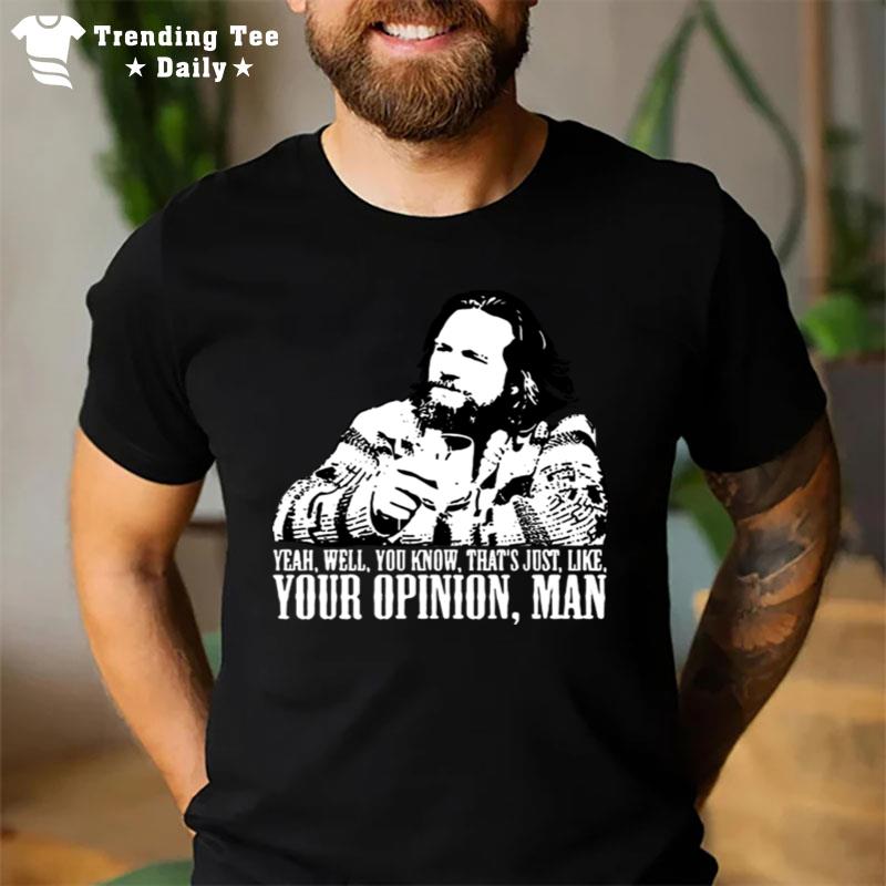 The Big Lebowski Yeah Well You Know Thats Just Like Your Opinion Man T-Shirt