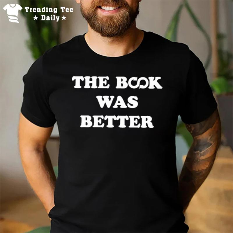 The Book Was Better T-Shirt