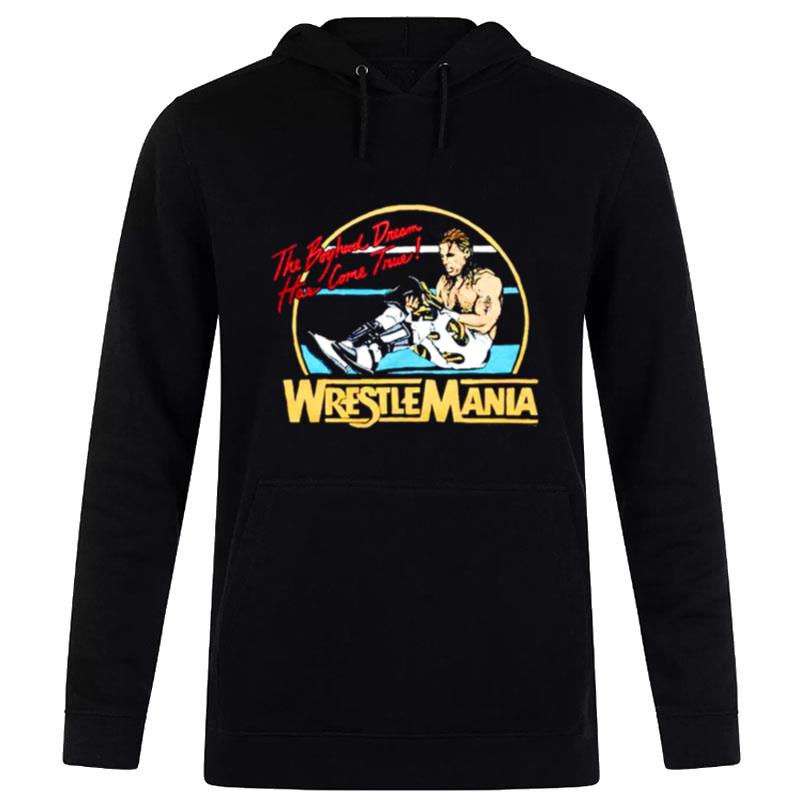 The Boyhood Dream Has Come True Wrestlemania Hoodie