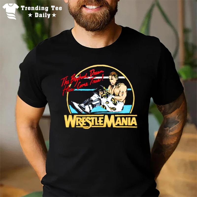 The Boyhood Dream Has Come True Wrestlemania T-Shirt