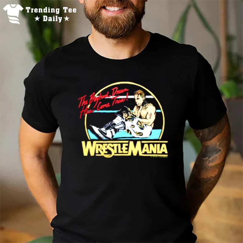 The Boyhood Dream has come true wrestlemania T shirt T-Shirt