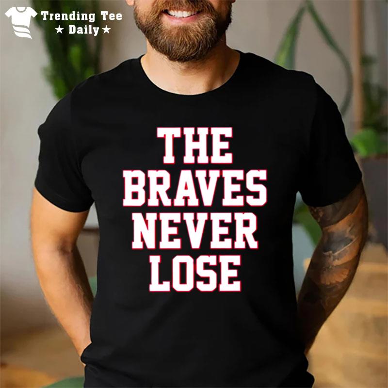 The Braves Never Lose 2022 T-Shirt