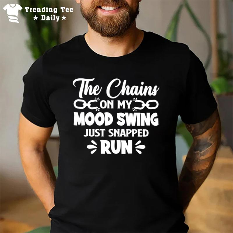 The Chains On My Mood Swing Just Snapped Run T-Shirt