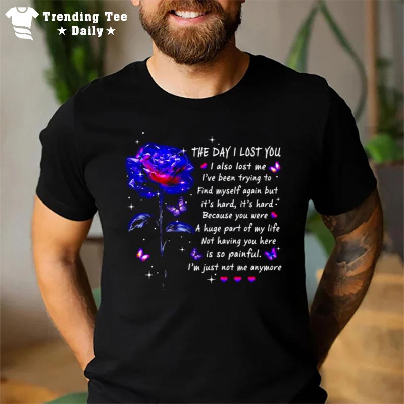 The Day I Lost You I Also Lost Me I've Been Trying To T-Shirt