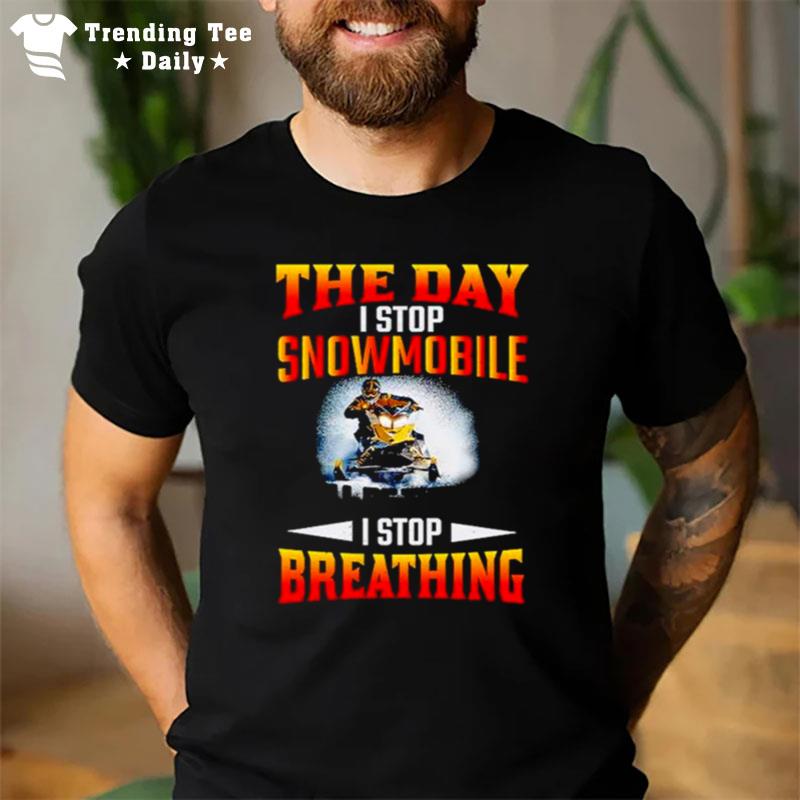 The Day I Stop Snowmobile I Stop Breathing T-Shirt