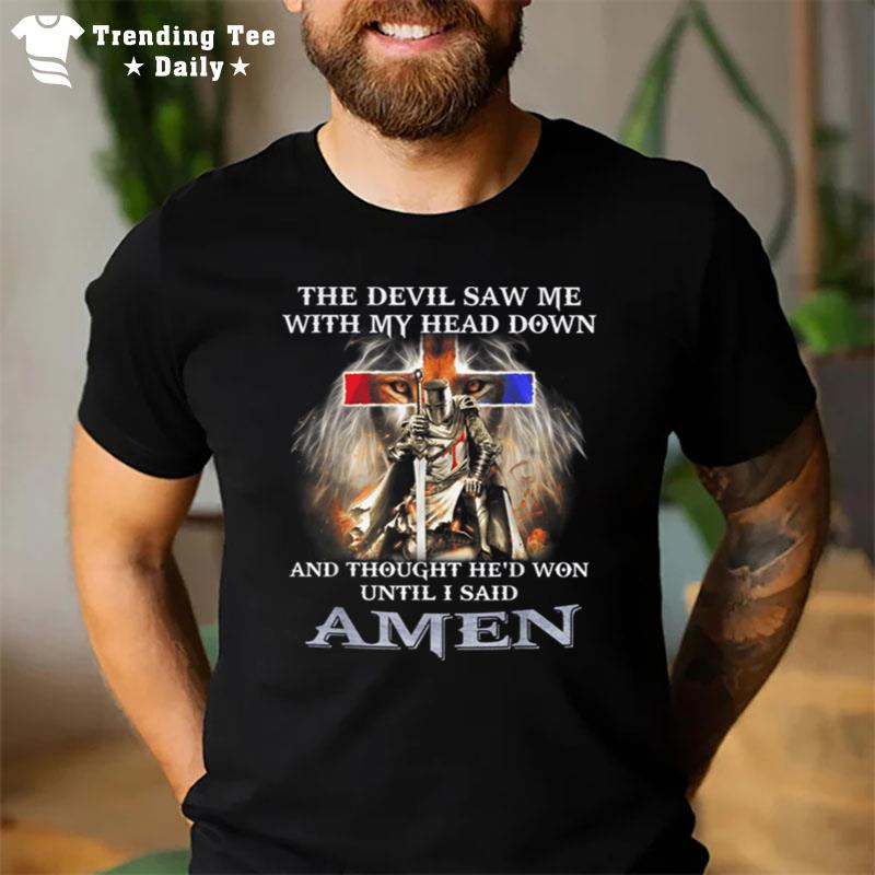 The Devil Saw Me With Head Down And Thought He's Won Until T-Shirt