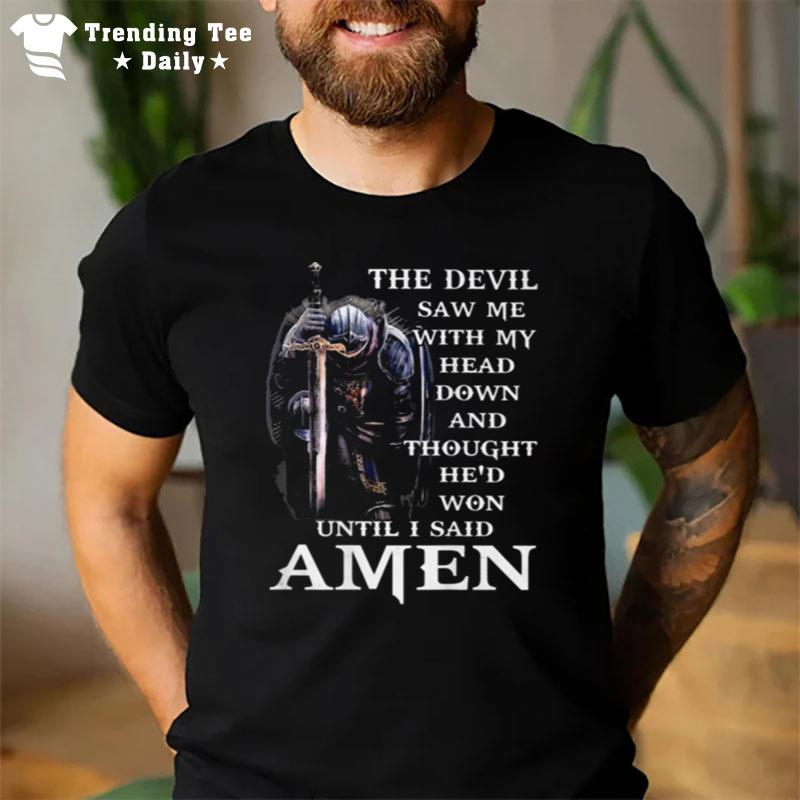 The Devil Saw Me With My Head Down And Thought He's Won Until I Said Amen T-Shirt