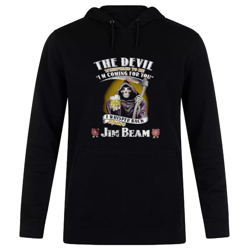 The Devil Whispered To Me I'm Coming For You I Whisper Back Bring Jim Beam Hoodie