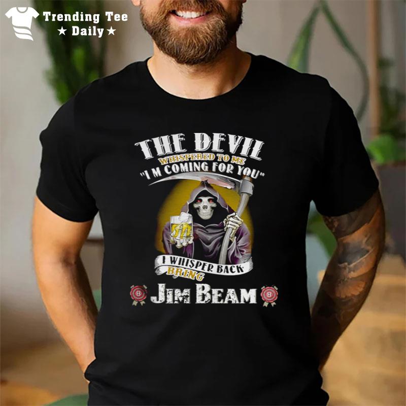 The Devil Whispered To Me I'm Coming For You I Whisper Back Bring Jim Beam T-Shirt