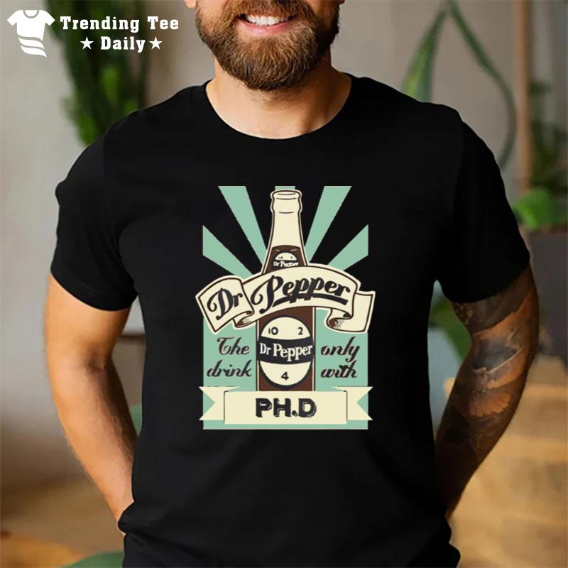 The Drink Only With Ph.D Vintage Dr Pepper 10 2 4 Bottle T-Shirt