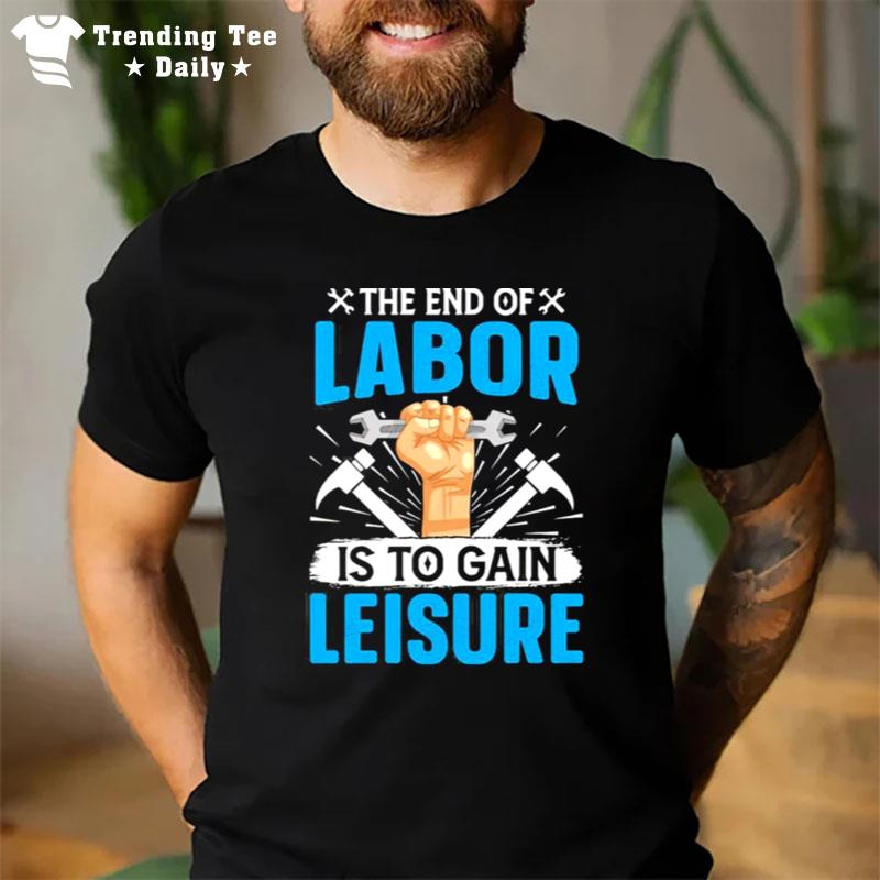 The End Of Labor Is To Gain Leisure T-Shirt