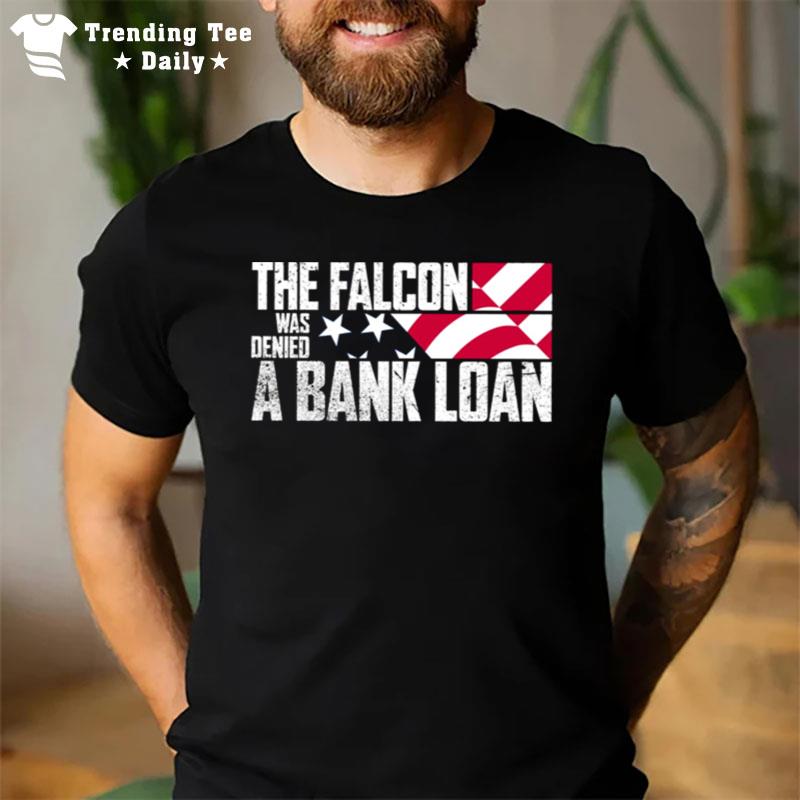 The Falcon Was Denied A Bank Loan T-Shirt