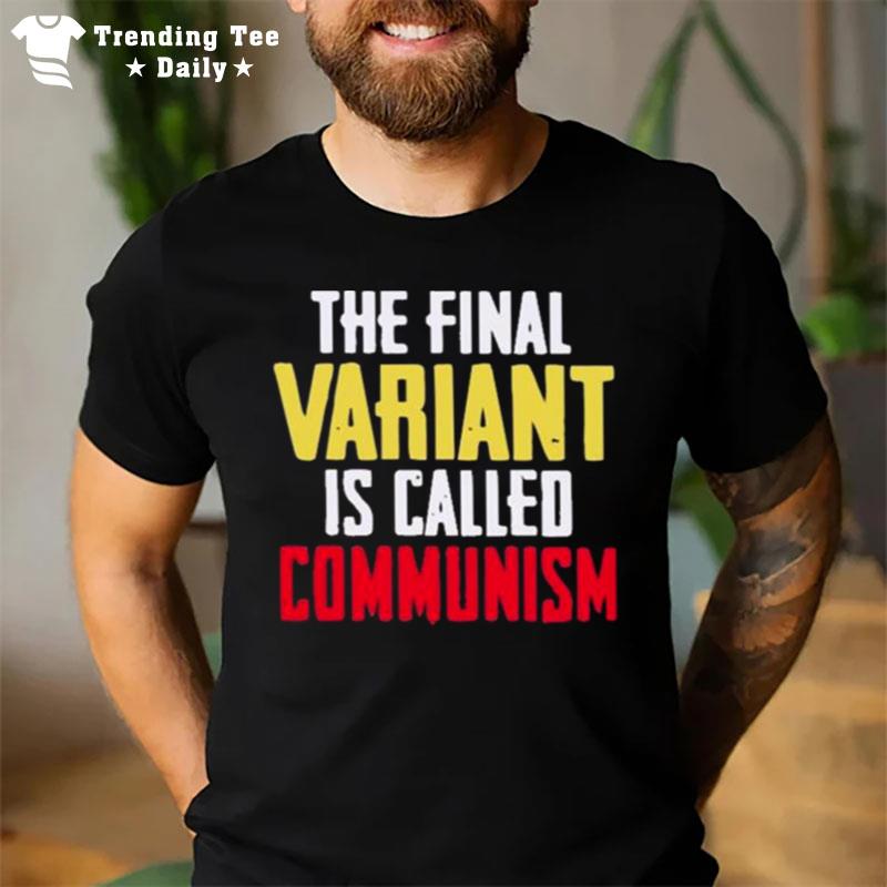 The Final Variant Is Called Communism T-Shirt