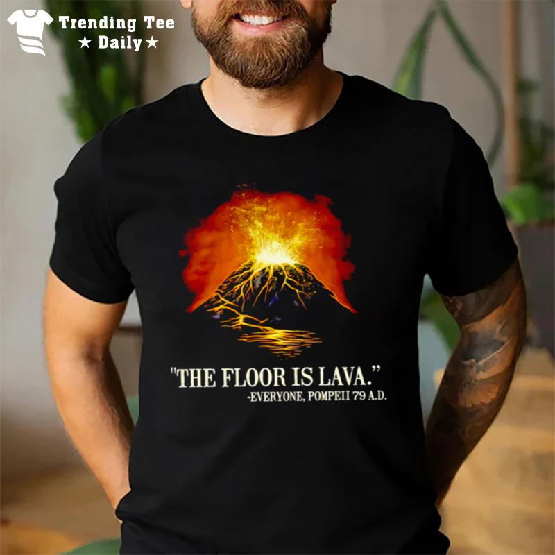 The Floor Is Lava Everyone Pompeii 79 A.D T-Shirt