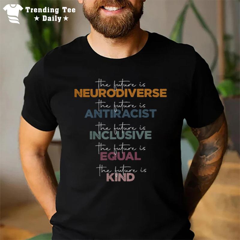 The Future Is Neurodiverse The Future Is Antiracis T-Shirt