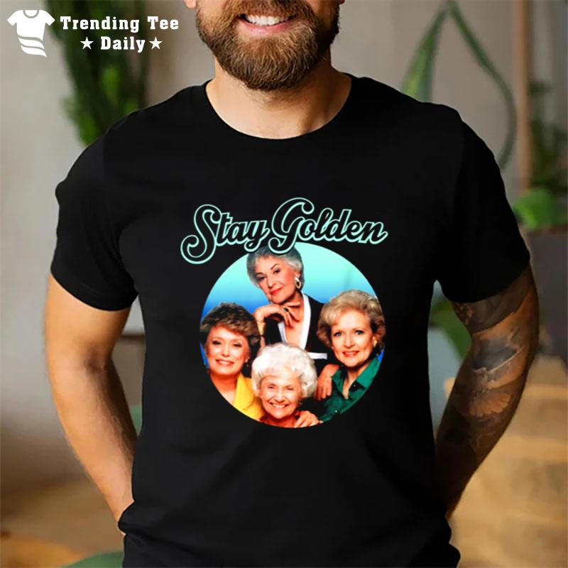 The Golden Girls Stay Golden Live Like Rose T-Shirt