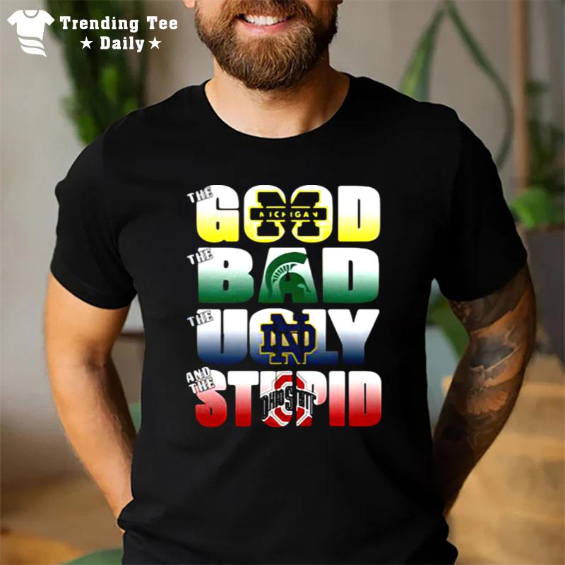 The Good Michigan Wolverines The Ugly Notre Dame Fighting Irish The Stupid Ohio State Buckeyes T-Shirt