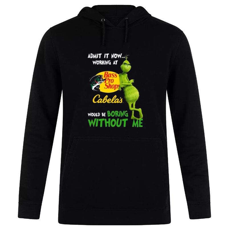 The Grinch Admit It Now Working At Bass Pro Shops Cabela's Would Be Boring Without Me Hoodie