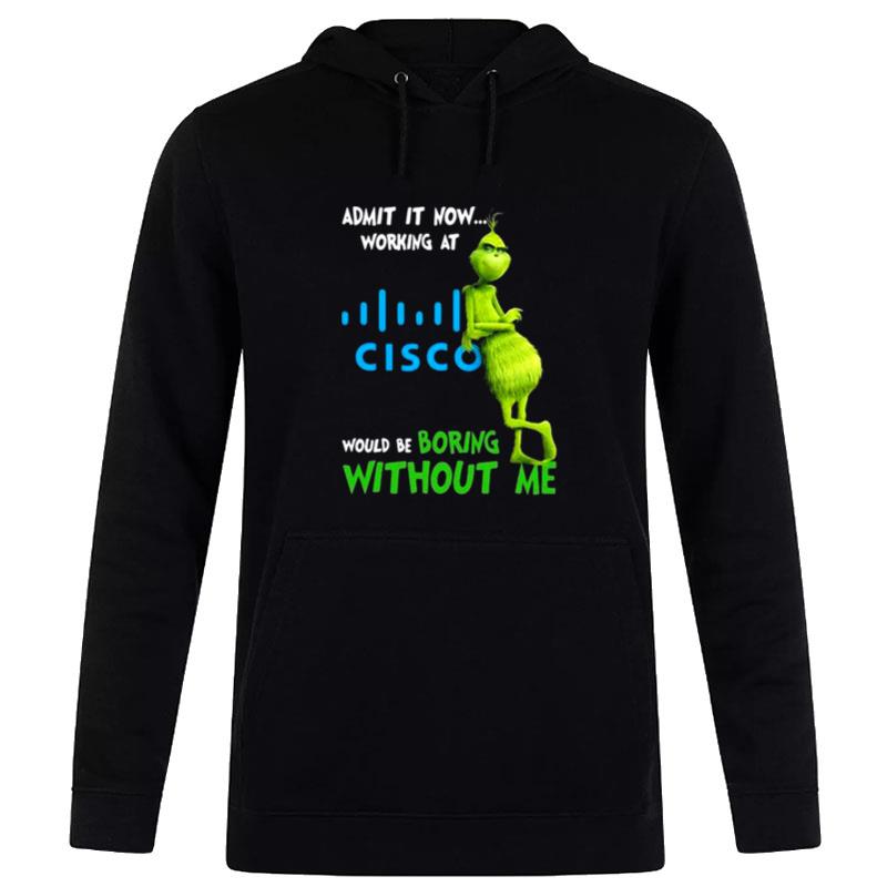 The Grinch Admit It Now Working At Cisco Would Be Boring Without Me Hoodie