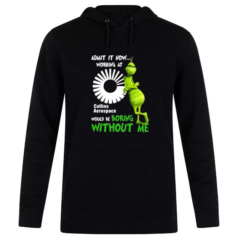 The Grinch Admit It Now Working At Collins Aerospace Would Be Boring Without Me Hoodie