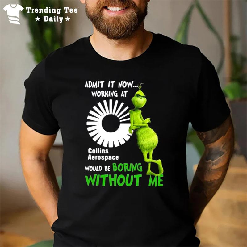 The Grinch Admit It Now Working At Collins Aerospace Would Be Boring Without Me T-Shirt