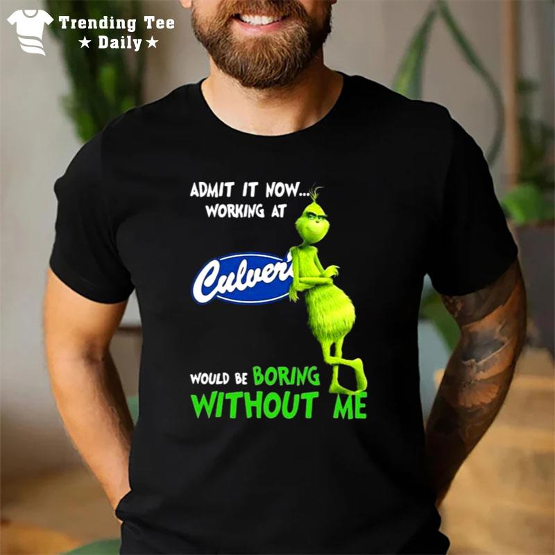 The Grinch Admit It Now Working At Culver's Would Be Boring Without Me T-Shirt