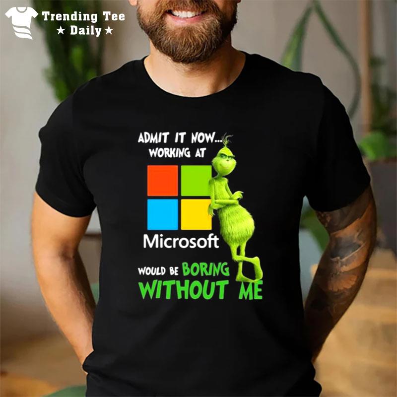 The Grinch Admit It Now Working At Microsoft Would Be Boring Without Me T-Shirt