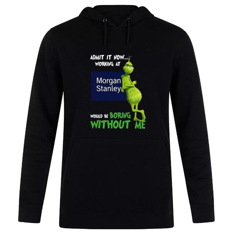 The Grinch Admit It Now Working At Morgan Stanley Would Be Boring Without Me Hoodie