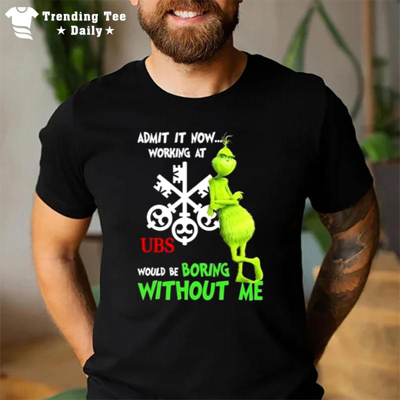 The Grinch Admit It Now Working At Ubs Would Be Boring Without Me T-Shirt