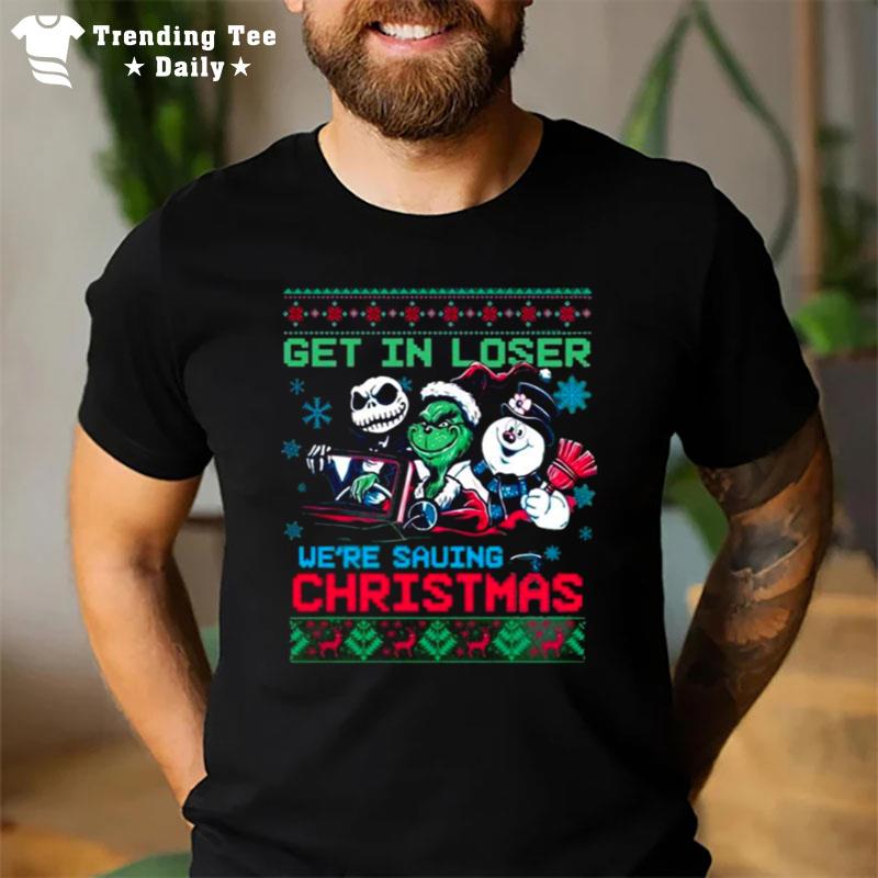 The Grinch Jack Skellington And Snowman Get In Loser We?e Going Saving Christmas Ugly 2022 T-Shirt