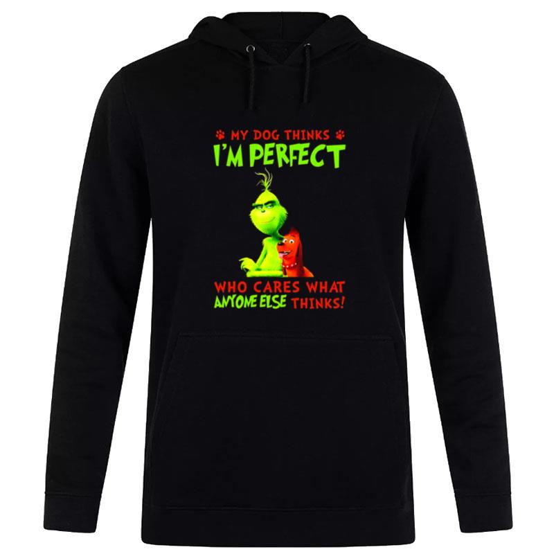 The Grinch My Dog Thinks I'm Perfect Who Cares What Anyone Else Thinks Hoodie