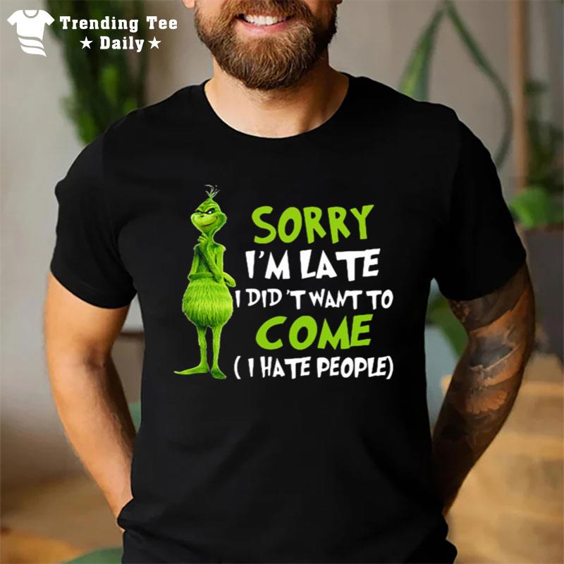 The Grinch Sorry I'm Late I Didn't Want To Come I Hate People T-Shirt