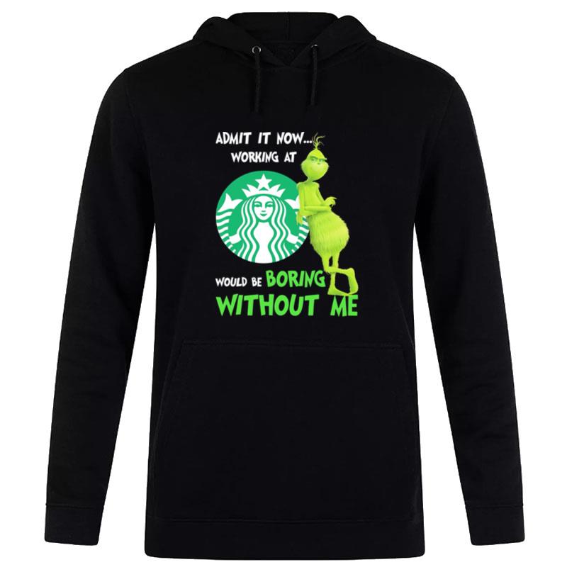 The Grinch Starbuck Admit It Now Working At Would Be Boring Without Me Hoodie