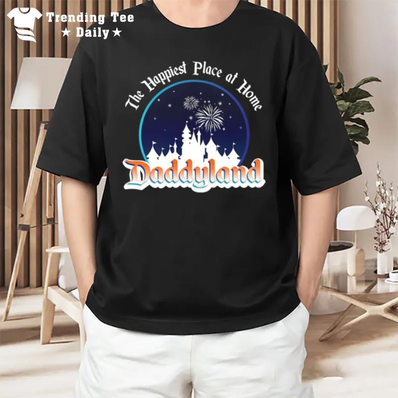 The Happiest Place At Home Daddyland T-Shirt