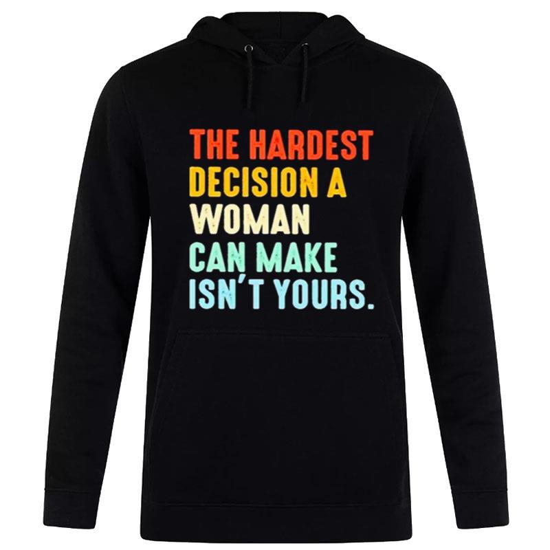 The Hardest Decision A Woman Can Make Isn't Yours 2022 Hoodie