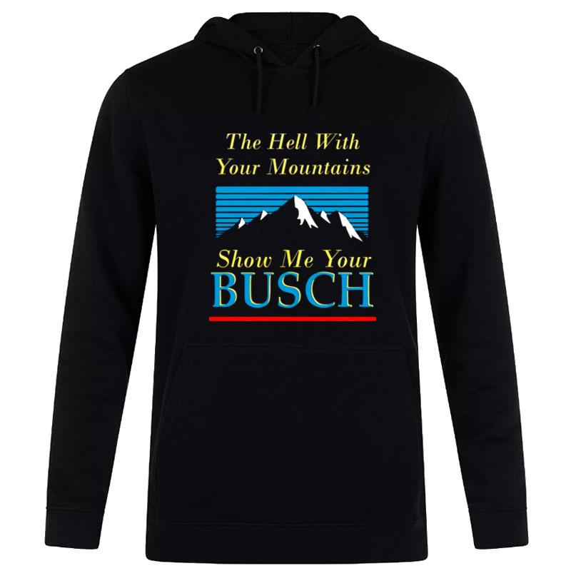 The Hell With Your Mountains Show Me Your Busch Hoodie