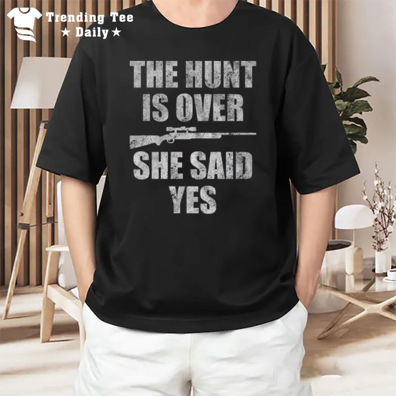 The Hunt Is Over She Said Yes T-Shirt