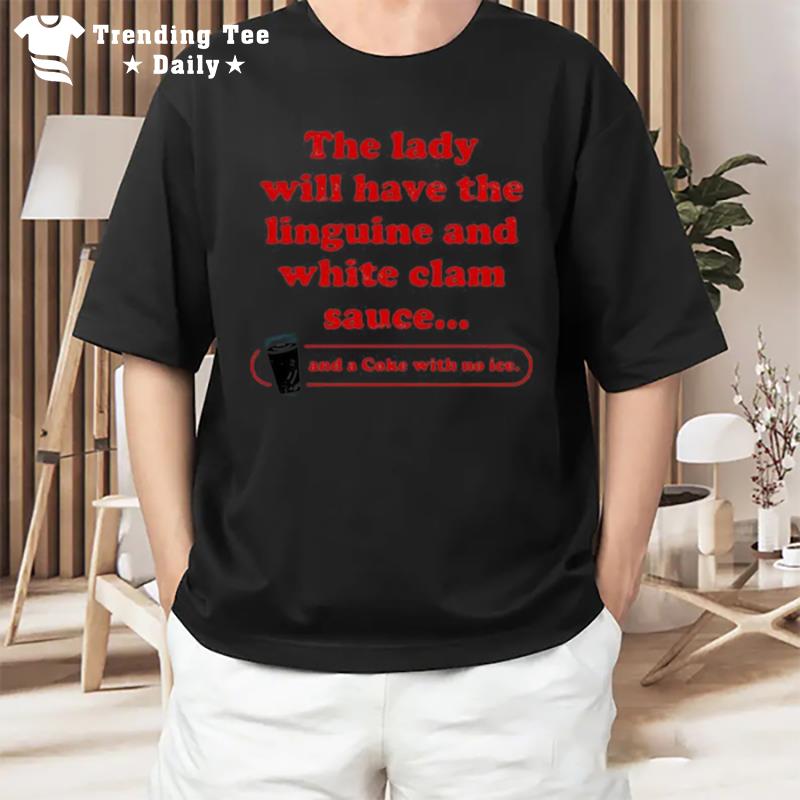 The Lady Will Have The Linguine And White Clam Sauce T-Shirt