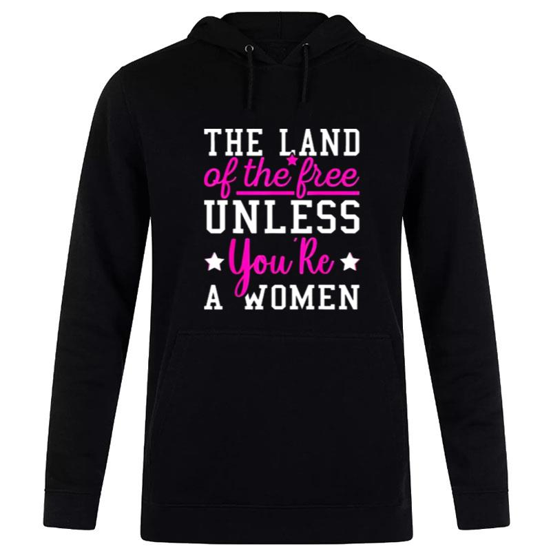 The Land Of The Free Unless You?e A Woman Pro Choice Hoodie