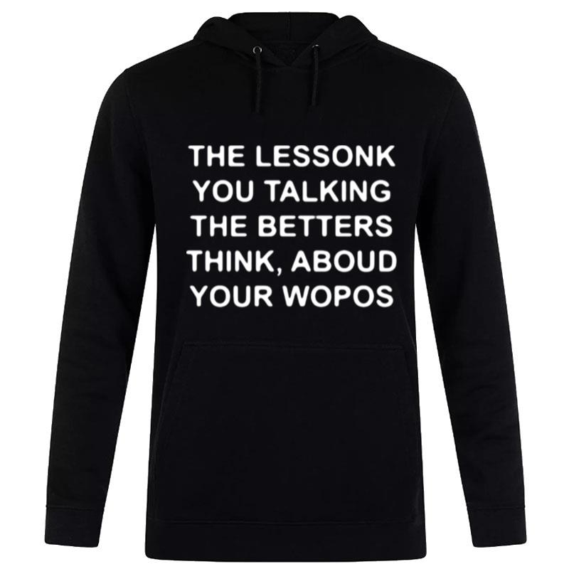 The Lessonk You Talking The Betters Think Aboud Your Wopos 2023 Hoodie