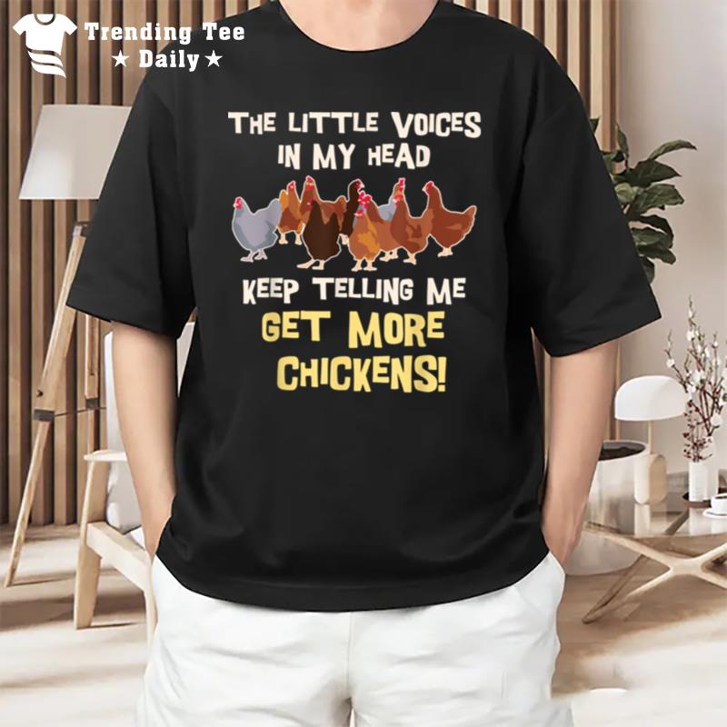 The Little Voices In My Head Get More Chickens T-Shirt